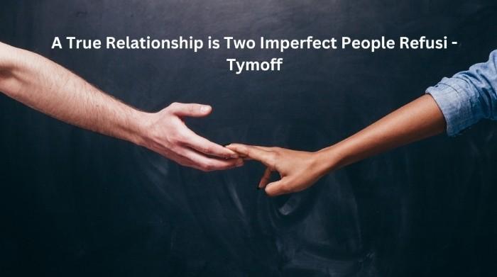 A true relationship is two imperfect people refusi – tymoff - Duagbe.Com